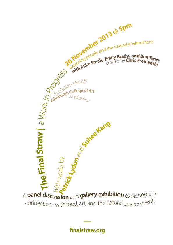 Final Straw by Patrick Lydon and Suhee Kang, 26 November 2013, 5pm, Evolution House, ECA, West Port, Edinburgh.  Final Straw is a work in progress.  On the 26th there will be a panel discussion with Emily Brady, Mike Small and Ben Twist, Chaired by Chris Fremantle.